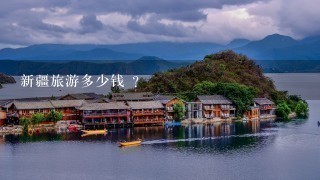 新疆旅游多少钱 ?