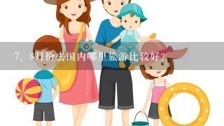 <br/>7、8月份去国内哪里旅游比较好？