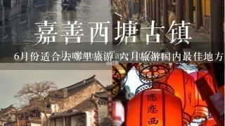 6月份适合去哪里旅游 6月旅游国内最佳地方