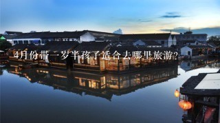 4月份带1岁半孩子适合去哪里旅游？