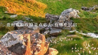 贵州旅游攻略景点必去 有哪些民宿