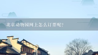 北京动物园网上怎么订票呢？