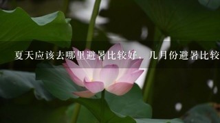 夏天应该去哪里避暑比较好，几月份避暑比较适合