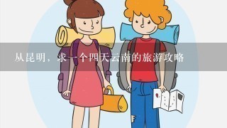 从昆明，求1个4天云南的旅游攻略