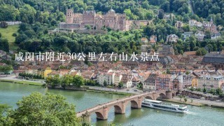 咸阳市附近30公里左右山水景点