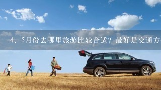 <br/>4、5月份去哪里旅游比较合适？最好是交通方便，经济实惠的。