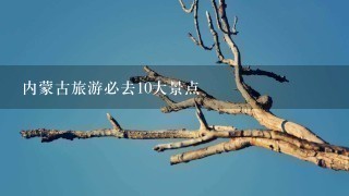 内蒙古旅游必去10大景点