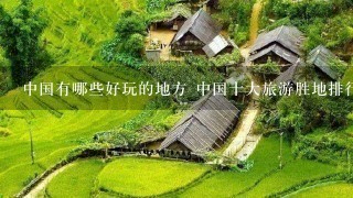 中国有哪些好玩的地方 中国十大旅游胜地排行