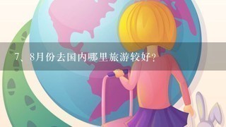 <br/>7、8月份去国内哪里旅游较好？