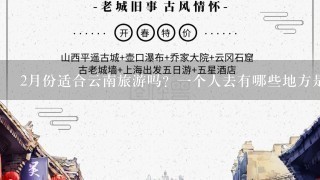 2月份适合云南旅游吗？1个人去有哪些地方是必须要去的？