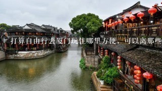 打算自由行去厦门玩住哪里方便，可以离那些厦大，南普陀，白城什么的近些？住曾厝垵环岛路还是中山路好