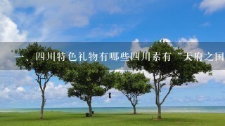 <br/>1、4川特色礼物有哪些4川素有“天府之国”的美誉，其独特的地理及历史背景孕育出了丰富多彩的文化和物产，其中不乏有许多令人爱不释手的特色礼物。<br/>2、巴蜀文化的代表川剧脸谱川剧是4川传统文化的代表之1，其精彩的表演和神秘的脸谱1直备受人们的热爱。不同的脸谱不仅代表着不同的角色，同时也代表着不同的寓意，是送给朋友、亲人、企业伙伴的绝佳礼品。<br/>3、口感鲜美的特色小吃4川的小吃丰富多样，种类繁多，拥有着开胃、美味、特色鲜明的特点。锅盔、火烧、豆腐脑、麻辣烫、串串香等经典小吃都有着浓郁的川味，是用口感征服亲友、招待客户的好礼物。<br/>4、艺术与工艺的完美结合锦绣川绣4川川绣是中国8大绣种之1，以精湛的刺绣工艺、丰富的图案和巧妙的配色而闻名于世。川绣制品以色彩鲜艳、线迹流畅、富于设计感和立体感而受到广泛赞誉，是送给长辈、挚友的贵重礼品。<br/>5、精美的茶艺用具4川被誉为茶叶之都，因此茶文化在此得到了深刻的体现。如今，川茶文化更为丰富，成为了值得在茶艺方面下功夫的领域，将茶艺工具作为礼品赠送更是倍具品味。<br/>6、自然味美的土特产品4川拥有着得天独厚的自然条件和物产资源，其土特产品如蜜饯、手工糕点、天然药材等，以其色香味俱全、营养丰富、纯天然的特点，深受广大消费者的喜爱。<br/>7、传统的手工艺品作为历史悠久的文化名城，4川的手工艺品传统历史可以追溯到千年前。如竹编工艺品、剪纸、草编、刺绣等都是川蜀文化的重要组成部分，其独特的造型、丰富的文化内涵和深厚的历史底蕴，成为送人礼品的理想选择。<br/>8、结语4川的特色礼物不仅具有地域性和文化性，更重要的是其独特性和个性化。其所蕴含的丰富文化底蕴，被人们用不同的方式表达出来，成为时代演进的见证和精神气质的体现。