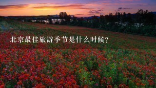 北京最佳旅游季节是什么时候?