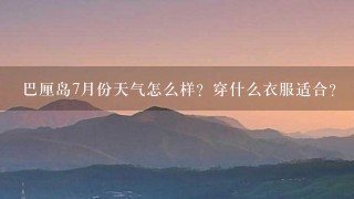 巴厘岛7月份天气怎么样？穿什么衣服适合？