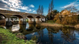 重庆到杭州自驾旅游攻略？