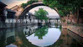 跪求推荐3月份上海旅游详细路线，2个人
