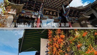 7月初适合去国内哪些城市旅游