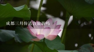 成都3月份适合旅游吗