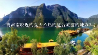 离河南较近的夏天不热的适合旅游的地方？？？？？？？