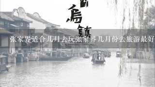 张家界适合几月去玩张家界几月份去旅游最好