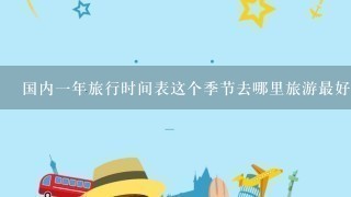 国内1年旅行时间表这个季节去哪里旅游最好国内