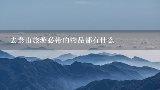 去泰山旅游必带的物品都有什么