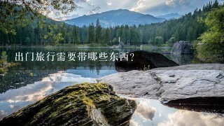 出门旅行需要带哪些东西？