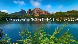 去云南旅游的最佳季节是什么时候？云南适合自由行吗