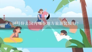 <br/>9、10月份去国内哪个地方旅游比较好？