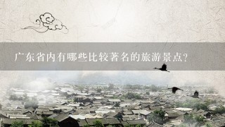 广东省内有哪些比较著名的旅游景点?