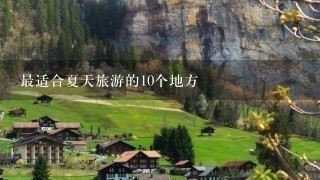 最适合夏天旅游的10个地方