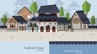 国内4月去哪里旅游好