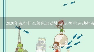 2020年流行什么颜色运动鞋 2020男生运动鞋流行趋势