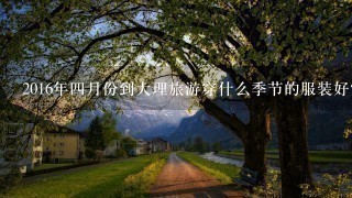 2016年4月份到大理旅游穿什么季节的服装好?