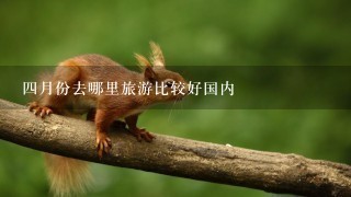 4月份去哪里旅游比较好国内