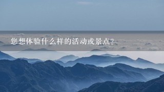 您想体验什么样的活动或景点？