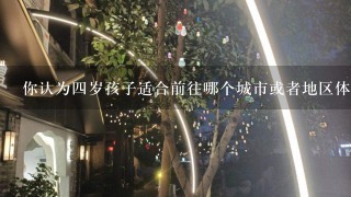 你认为四岁孩子适合前往哪个城市或者地区体验不同的欧洲文化呢