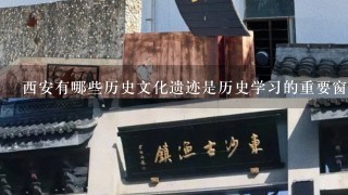 西安有哪些历史文化遗迹是历史学习的重要窗口?